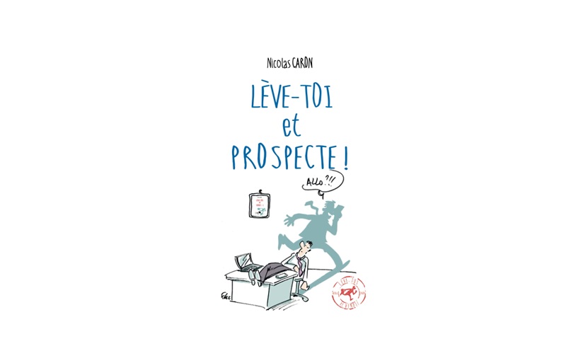 Lève-toi et Prospecte ! ® : pour transformer la prospection en plaisir !