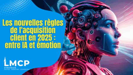 Les nouvelles règles de l'acquisition client en 2025 : entre IA et émotion